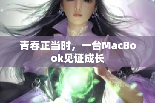 青春正当时，一台MacBook见证成长
