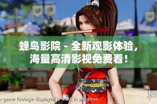 蜂鸟影院 - 全新观影体验，海量高清影视免费看！