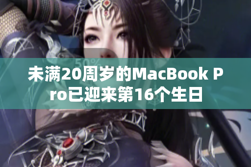 未满20周岁的MacBook Pro已迎来第16个生日