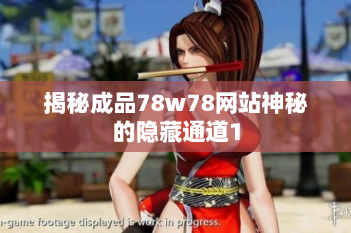 揭秘成品78w78网站神秘的隐藏通道1