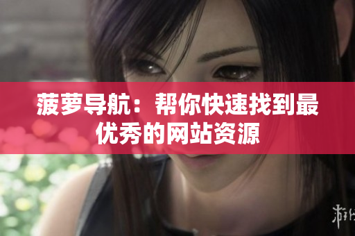 菠萝导航：帮你快速找到最优秀的网站资源