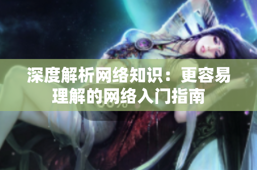 深度解析网络知识：更容易理解的网络入门指南