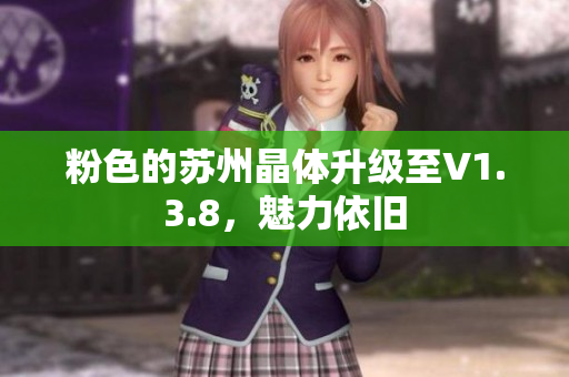粉色的苏州晶体升级至V1.3.8，魅力依旧