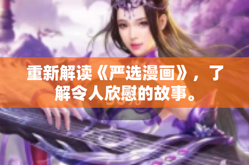 重新解读《严选漫画》，了解令人欣慰的故事。