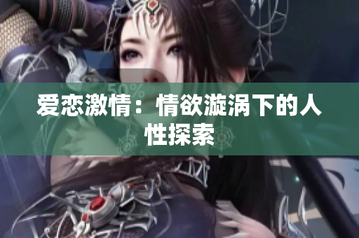 爱恋激情：情欲漩涡下的人性探索