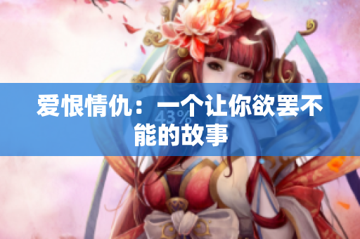爱恨情仇：一个让你欲罢不能的故事