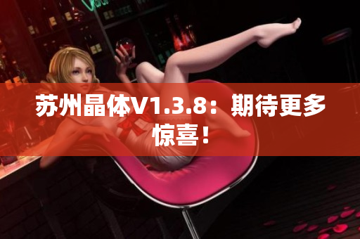 苏州晶体V1.3.8：期待更多惊喜！
