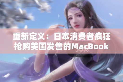 重新定义：日本消费者疯狂抢购美国发售的MacBook Pro