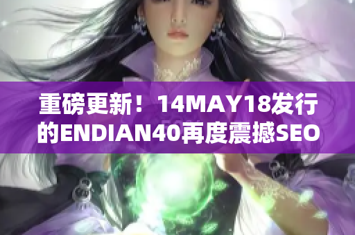 重磅更新！14MAY18发行的ENDIAN40再度震撼SEO界