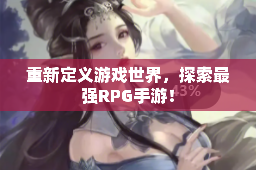 重新定义游戏世界，探索最强RPG手游！