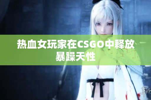 热血女玩家在CSGO中释放暴躁天性