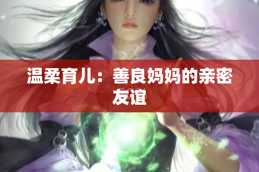 温柔育儿：善良妈妈的亲密友谊