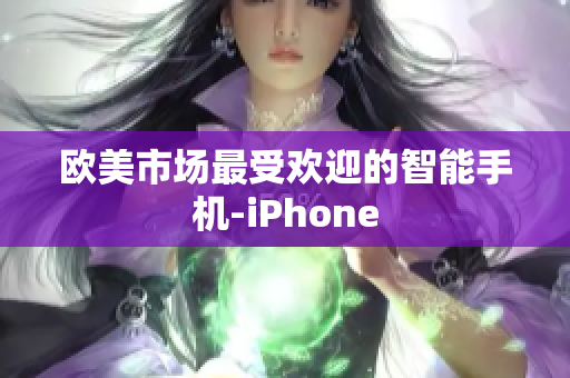 欧美市场最受欢迎的智能手机-iPhone
