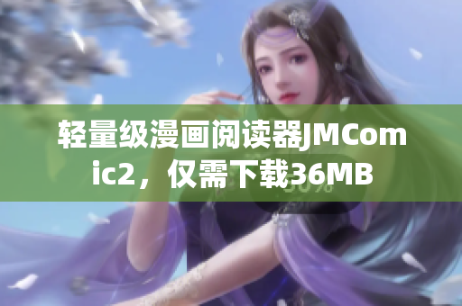轻量级漫画阅读器JMComic2，仅需下载36MB