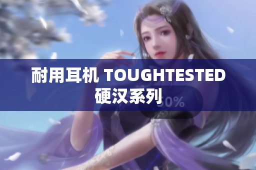 耐用耳机 TOUGHTESTED硬汉系列
