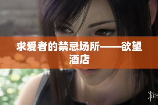 求爱者的禁忌场所——欲望酒店