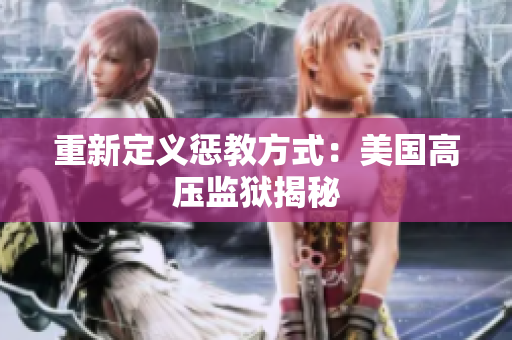 重新定义惩教方式：美国高压监狱揭秘