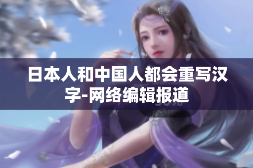 日本人和中国人都会重写汉字-网络编辑报道