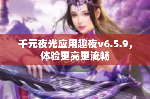 千元夜光应用趣夜v6.5.9，体验更亮更流畅