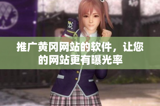 推广黄冈网站的软件，让您的网站更有曝光率
