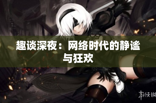 趣谈深夜：网络时代的静谧与狂欢