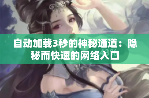 自动加载3秒的神秘通道：隐秘而快速的网络入口