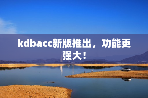 kdbacc新版推出，功能更强大！