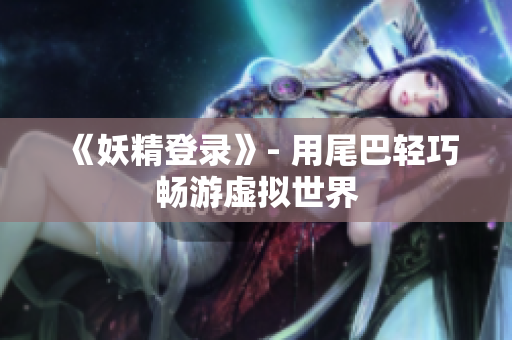 《妖精登录》- 用尾巴轻巧畅游虚拟世界