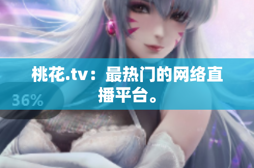 桃花.tv：最热门的网络直播平台。