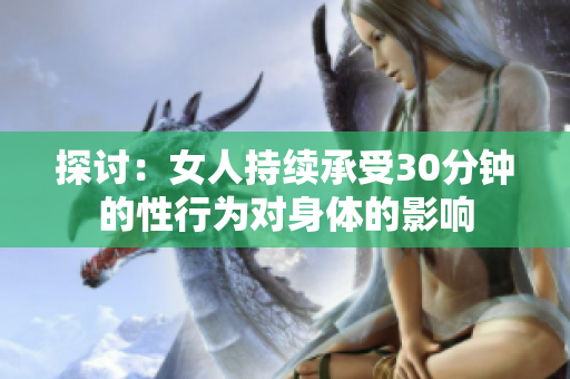 探讨：女人持续承受30分钟的性行为对身体的影响
