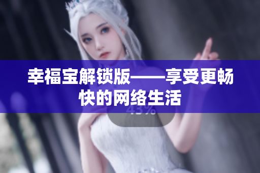 幸福宝解锁版——享受更畅快的网络生活