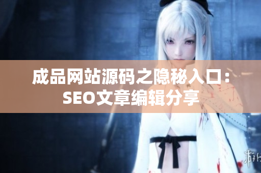 成品网站源码之隐秘入口：SEO文章编辑分享
