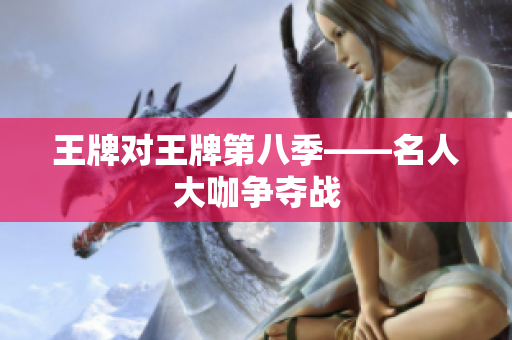 王牌对王牌第八季——名人大咖争夺战