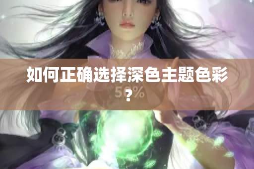 如何正确选择深色主题色彩？