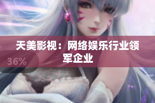 天美影视：网络娱乐行业领军企业