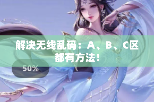 解决无线乱码：A、B、C区都有方法！