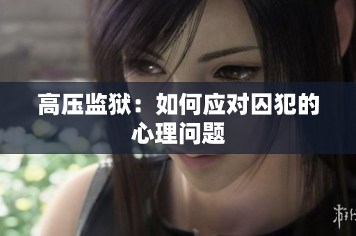 高压监狱：如何应对囚犯的心理问题