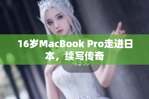 16岁MacBook Pro走进日本，续写传奇