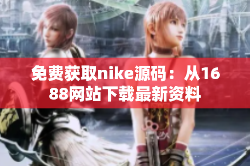 免费获取nike源码：从1688网站下载最新资料
