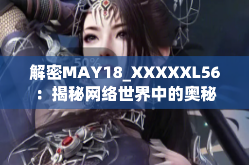 解密MAY18_XXXXXL56：揭秘网络世界中的奥秘