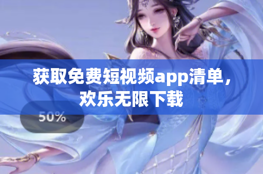 获取免费短视频app清单，欢乐无限下载