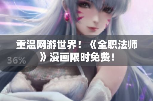 重温网游世界！《全职法师》漫画限时免费！