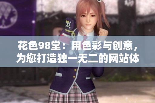 花色98堂：用色彩与创意，为您打造独一无二的网站体验