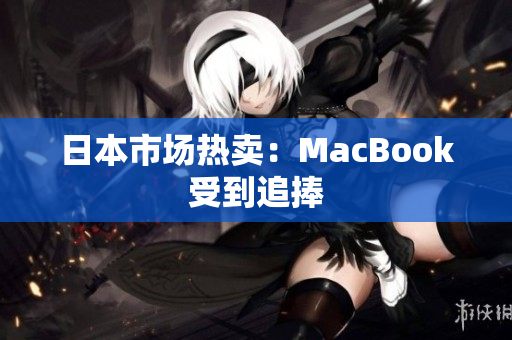日本市场热卖：MacBook受到追捧