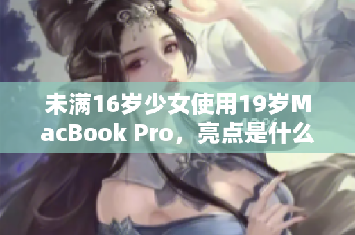 未满16岁少女使用19岁MacBook Pro，亮点是什么？