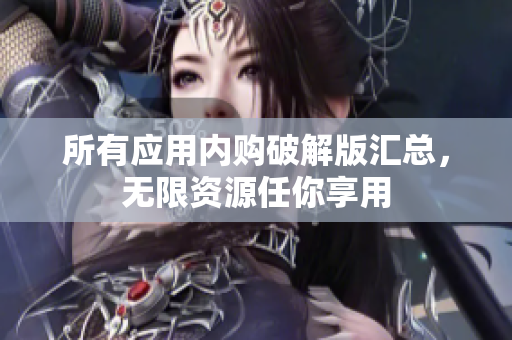 所有应用内购破解版汇总，无限资源任你享用