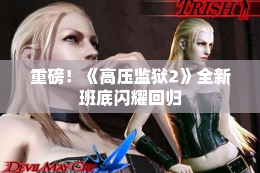 重磅！《高压监狱2》全新班底闪耀回归