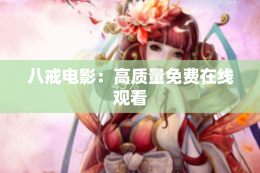 八戒电影：高质量免费在线观看