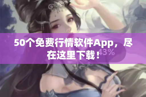 50个免费行情软件App，尽在这里下载！