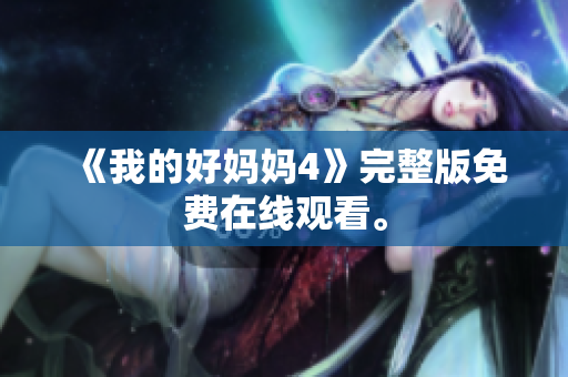 《我的好妈妈4》完整版免费在线观看。
